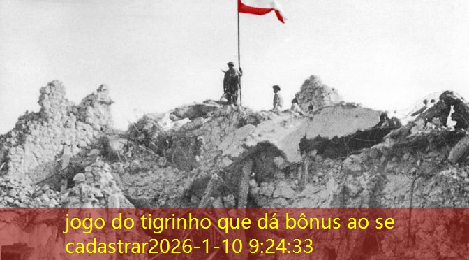 jogo do tigrinho que dá bônus ao se cadastrar