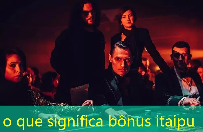 o que significa bônus itaipu